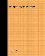 Title: The Space-Age Solar System / Edition 1, Author: Joseph F. Baugher