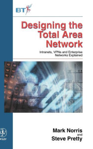 Title: Designing the Total Area Network: Intranets, VPN'S and Enterprise Networks Explained / Edition 1, Author: Mark Norris