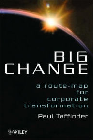 Title: Big Change: A Route-Map for Corporate Transformation / Edition 1, Author: Paul Taffinder