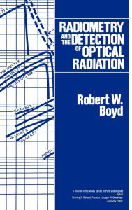 Title: Radiometry and the Detection of Optical Radiation / Edition 1, Author: Robert W. Boyd