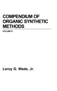 Title: Compendium of Organic Synthetic Methods, Volume 5 / Edition 1, Author: Leroy G. Wade Jr.