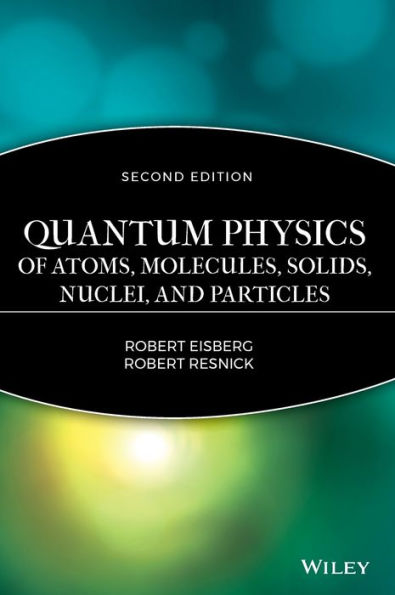 Quantum Physics of Atoms, Molecules, Solids, Nuclei, and Particles / Edition 2