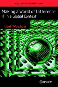 Title: Making a World of Difference: IT in a Global Context / Edition 1, Author: Geoff Walsham