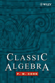 Title: Classic Algebra / Edition 1, Author: P. M. Cohn