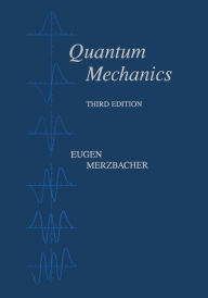 Title: Quantum Mechanics / Edition 3, Author: Eugen Merzbacher
