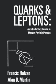 Title: Quarks and Leptones: An Introductory Course in Modern Particle Physics / Edition 1, Author: Francis Halzen