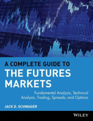 Title: A Complete Guide to the Futures Markets: Fundamental Analysis, Technical Analysis, Trading, Spreads, and Options / Edition 1, Author: Jack D. Schwager