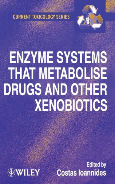 Enzyme Systems that Metabolise Drugs and Other Xenobiotics / Edition 1