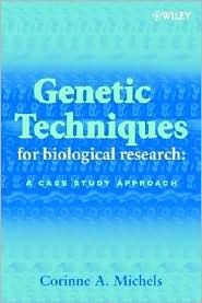 Title: Genetic Techniques for Biological Research: A Case Study Approach / Edition 1, Author: Corinne A. Michels