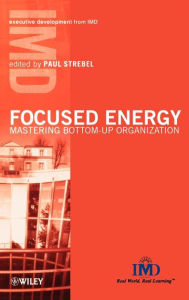 Title: Focused Energy: Mastering Bottom-Up Organization / Edition 1, Author: Paul Strebel