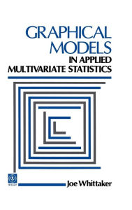 Title: Graphical Models in Applied Multivariate Statistics / Edition 1, Author: J. Whittaker