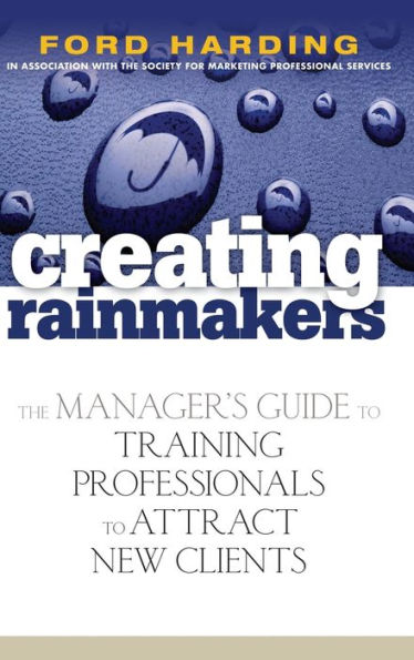 Creating Rainmakers: The Manager's Guide to Training Professionals to Attract New Clients