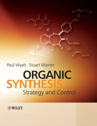 Title: Organic Synthesis: Strategy and Control / Edition 1, Author: Paul Wyatt