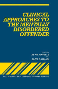 Title: Clinical Approaches to the Mentally Disordered Offender / Edition 1, Author: Kevin Howells