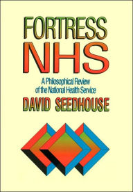 Title: Fortress NHS: A Philosophical Review of the National Health Service / Edition 1, Author: David Seedhouse