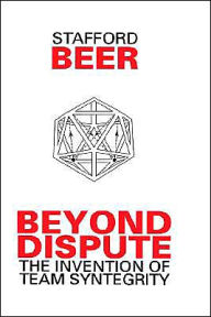 Title: Beyond Dispute: The Invention of Team Syntegrity / Edition 1, Author: Stafford Beer