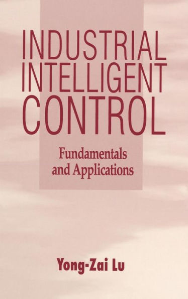Industrial Intelligent Control: Fundamentals and Applications / Edition 1
