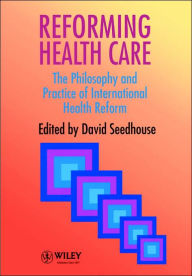 Title: Reforming Health Care: The Philosophy and Practice of International Health Reform / Edition 1, Author: David Seedhouse