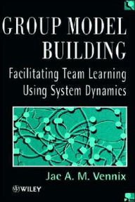 Title: Group Model Building: Facilitating Team Learning Using System Dynamics / Edition 1, Author: Jac Vennix