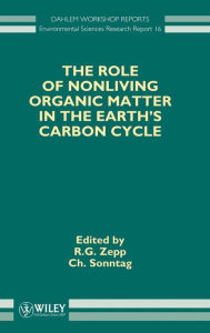 Title: The Role of Nonliving Organic Matter in the Earth's Carbon Cycle / Edition 1, Author: Richard G. Zepp
