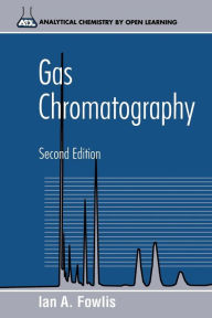 Title: Gas Chromatography: Analytical Chemistry by Open Learning / Edition 2, Author: Ian A. Fowlis