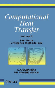 Title: Computational Heat Transfer, Volume 2: The Finite Difference Methodology / Edition 1, Author: A. A. Samarskii
