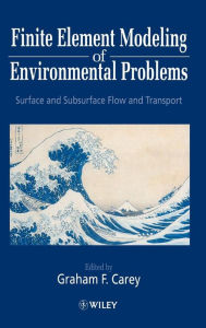 Title: Finite Element Modeling of Environmental Problems: Surface and Subsurface Flow and Transport / Edition 1, Author: Graham F. Carey