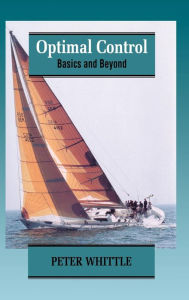 Title: Optimal Control: Basics and Beyond / Edition 1, Author: Peter Whittle