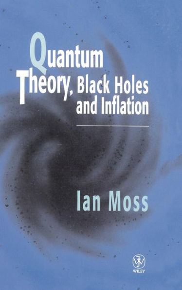 Quantum Theory, Black Holes and Inflation / Edition 1