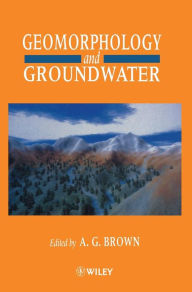 Title: Geomorphology and Groundwater / Edition 1, Author: A. G. Brown