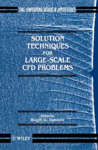 Title: Solution Techniques for Large-scale CFD Problems / Edition 1, Author: Wagdi G. Habashi