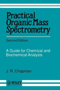 Title: Practical Organic Mass Spectrometry: A Guide for Chemical and Biochemical Analysis / Edition 2, Author: J. R. Chapman