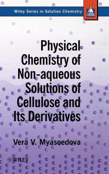 Physical Chemistry of Non-aqueous Solutions of Cellulose and Its Derivatives / Edition 1