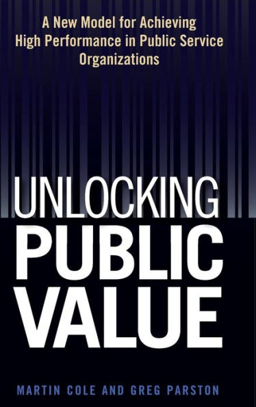 Unlocking Public Value: A New Model For Achieving High Performance In Public Service Organizations