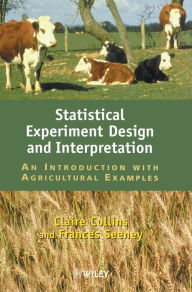 Title: Statistical Experiment Design and Interpretation: An Introduction with Agricultural Examples / Edition 1, Author: Claire A. Collins