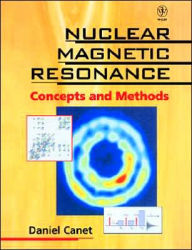 Title: Nuclear Magnetic Resonance: Concepts and Methods / Edition 1, Author: Daniel Canet
