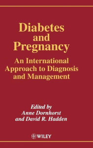 Title: Diabetes and Pregnancy: An International Approach to Diagnosis and Management / Edition 1, Author: Anne Dornhorst