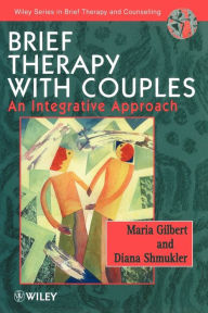 Title: Brief Therapy with Couples: An Integrative Approach / Edition 1, Author: Maria Gilbert
