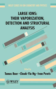 Title: Large Ions: Their Vaporization, Detection and Structural Analysis / Edition 1, Author: Tomas Baer