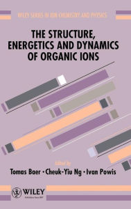 Title: The Structure, Energetics and Dynamics of Organic Ions / Edition 1, Author: Tomas Baer
