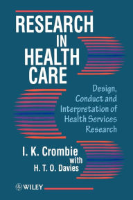 Title: Research in Health Care: Design, Conduct and Interpretation of Health Services Research / Edition 1, Author: I. K. Crombie