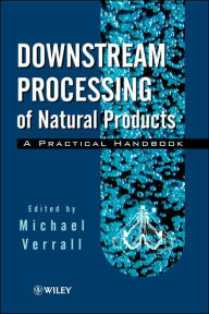 Title: Downstream Processing of Natural Products: A Practical Handbook / Edition 1, Author: Miichael S. Verrall
