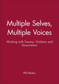 Title: Multiple Selves, Multiple Voices: Working with Trauma, Violation and Dissociation / Edition 1, Author: Phil Mollon