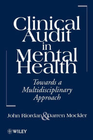 Title: Clinical Audit in Mental Health: Toward a Multidisciplinary Approach / Edition 1, Author: John Riordan