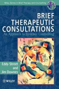 Title: Brief Therapeutic Consultations: An Approach to Systemic Counselling / Edition 1, Author: Eddy Street