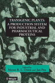 Title: Transgenic Plants: A Production System for Industrial and Pharmaceutical Proteins / Edition 1, Author: Meran R. L. Owen