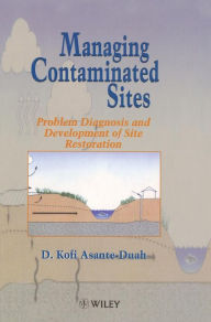 Title: Managing Contaminated Sites: Problem Diagnosis and Development of Site Restoration / Edition 1, Author: D. Kofi Asante-Duah