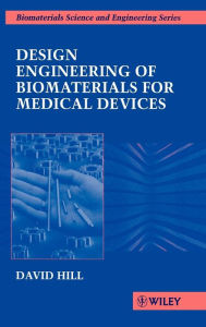 Title: Design Engineering of Biomaterials for Medical Devices / Edition 1, Author: David Hill