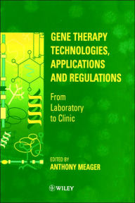 Title: Gene Therapy Technologies, Applications and Regulations: From Laboratory to Clinic / Edition 1, Author: Anthony Meager