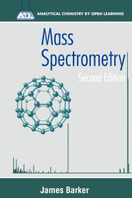 Title: Mass Spectrometry: Analytical Chemistry by Open Learning / Edition 2, Author: James Barker